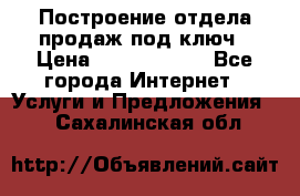 Построение отдела продаж под ключ › Цена ­ 5000-10000 - Все города Интернет » Услуги и Предложения   . Сахалинская обл.